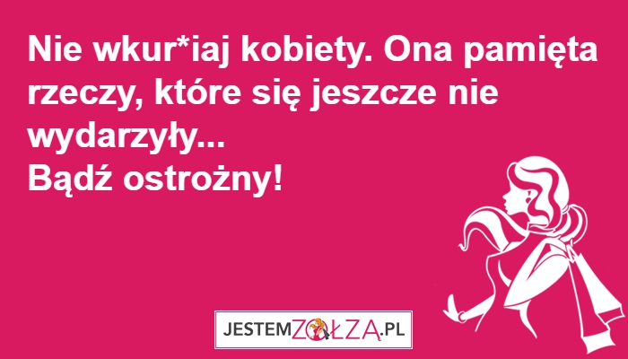 nie wkurzaj kobiety