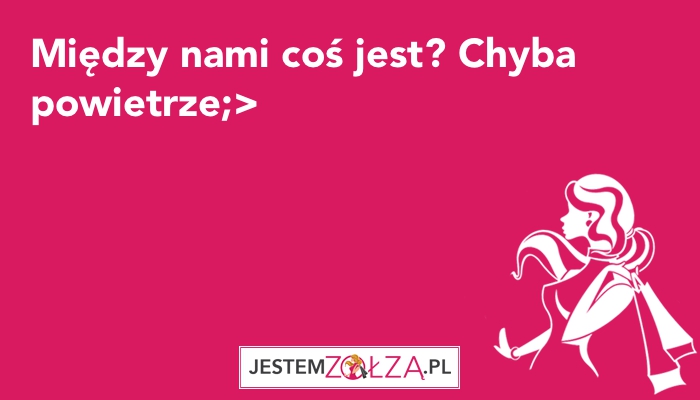 Między nami coś jest?