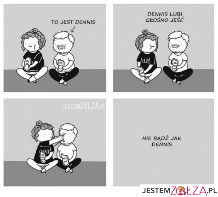 To jest Dennis...