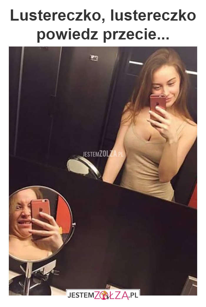 Lustereczko, lustereczko powiedz przecie...