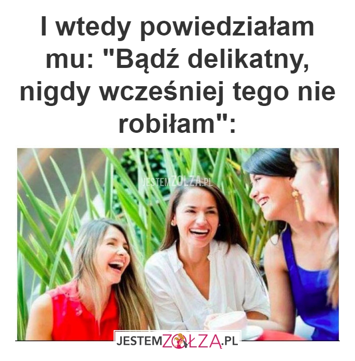 I wtedy powiedziałąm mu: