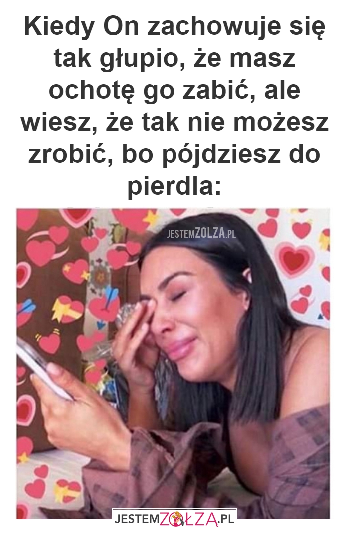 Kiedy On zachowuje się tak głupio