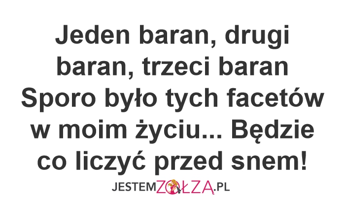 Jeden baran, drugi baran, trzeci baran Sporo było tych facetów w moim życiu... Będzie co liczyć przed snem!