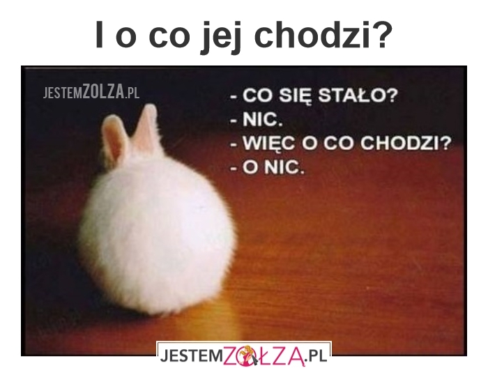 o co jej chodzi? 