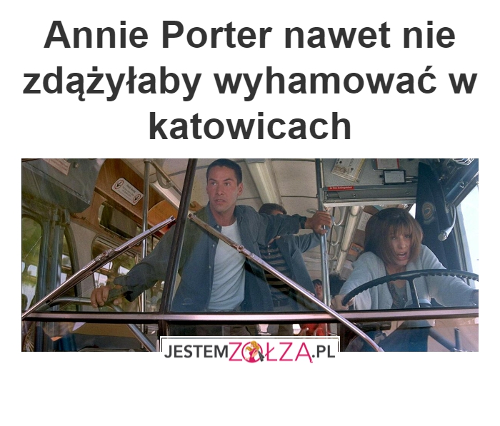 Annie Porter nawet nie zdążyłaby wyhamować w katowicach 