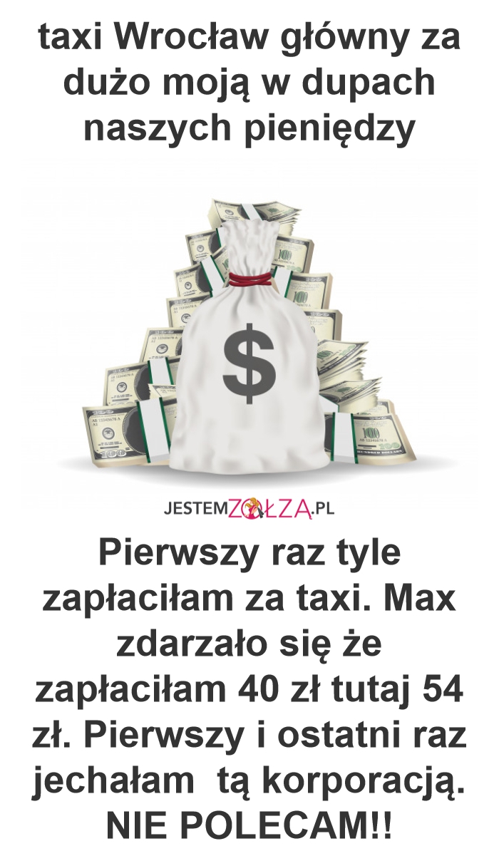 taxi Wrocław główny za dużo moją w dupach naszych pieniędzy