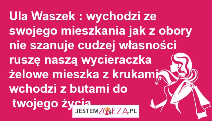 Ula Waszek : wychodzi ze swojego mieszkania jak z obory 