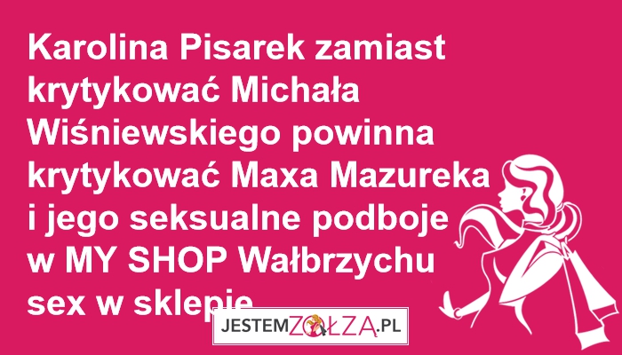 Karolina Pisarek zamiast krytykować michała wiśniewskiego powinna krytykować maxa mazureka 