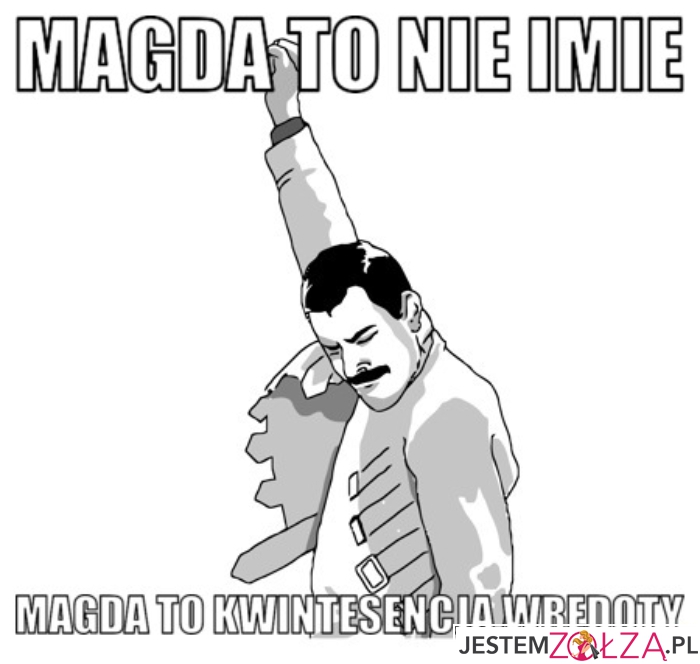 Magda to nie imie magda to kwintesencja wredoty hmm