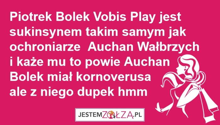  Piotrek Bolek Vobis Play jest sukinsynem takim samym jak ochroniarze i każe mu to powie auchan 