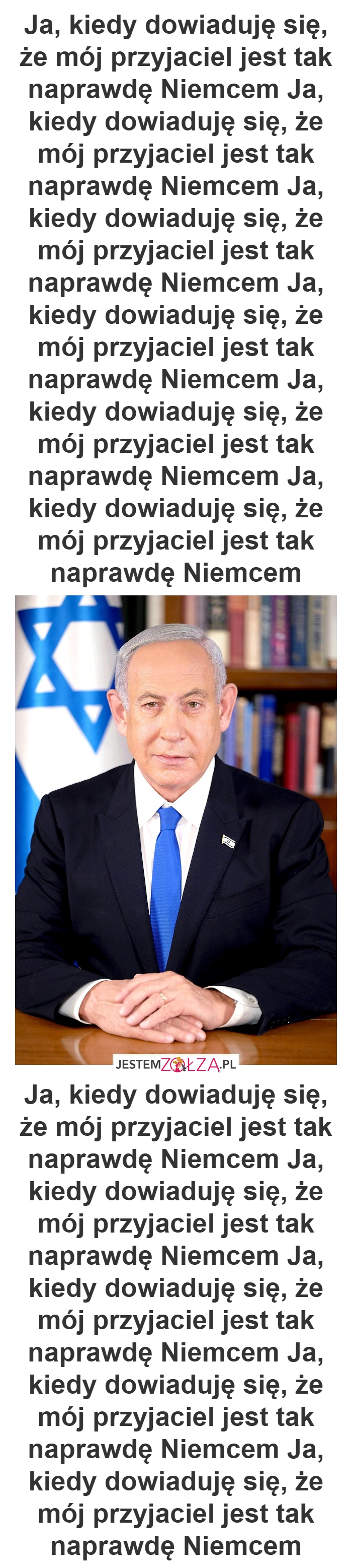 Ja, kiedy dowiaduję się, że mój przyjaciel jest tak naprawdę NiemcemJa, kiedy dowiaduję się, że mój przyjaciel jest tak naprawdę NiemcemJa, kiedy dowiaduję się, że mój przyjaciel jest tak naprawdę Niemcem